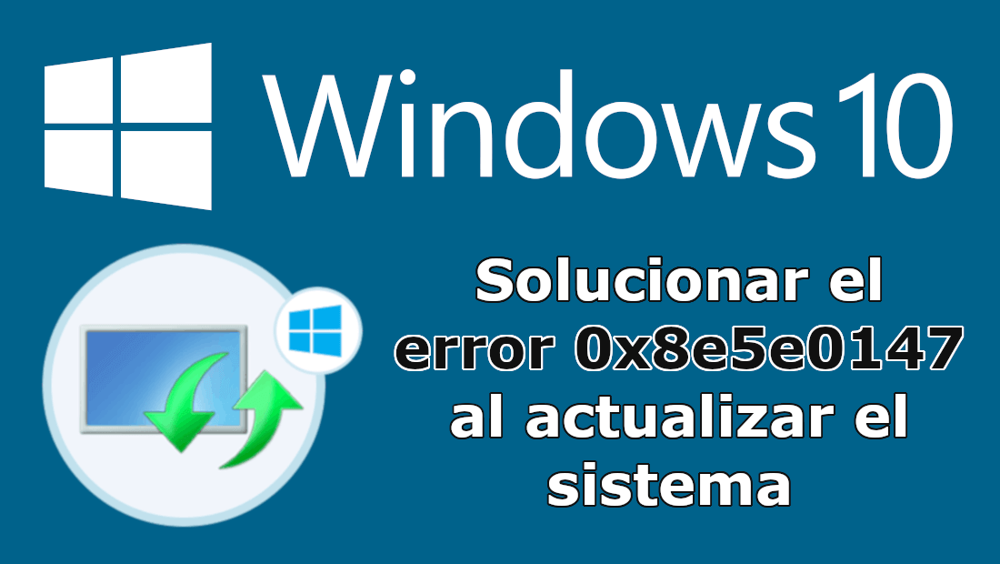 Como Solucionar Error 0x8e5e0147 Al Actualizar Windows 10 5984